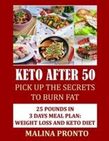 Keto After 50: Pick Up The Secrets To Burn Fat: 25 Pounds In 3 Days Meal Plan: Weight Loss And Keto Diet