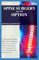 Spine surgery as an option: An essential guide book that enlightens you on your spine health state and talk more on the kind of treatment best for you.