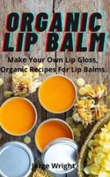ORGANIC LIP BALM : Make Your Own Lip Gloss, Organic Recipes For Lip Balms