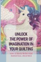 Unlock The Power Of Imagination In Your Quilting