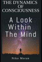 The Dynamics of Consciousness :  A Look within The Mind
