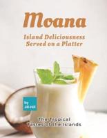 Moana: Island Deliciousness Served on a Platter: The Tropical Tastes of the Islands