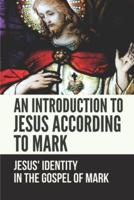 An Introduction To Jesus According To Mark