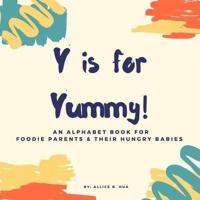 Y is for Yummy!: An alphabet book for foodie parentS & their hungry babies