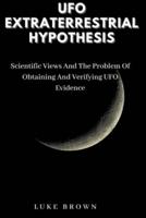 UFO EXTRATERRESTRIAL HYPOTHESIS: Scientific Views And The Problem Of Obtaining And Verifying UFO Evidence