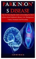Parkinson's Disease: The New Encyclopedic Guide on Everything You Need to Know about Parkinson's disease, Care, Management, Causes, Treatment And Prevention