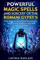 Powerful Magic Spells And Sorcery Of The  Romani Gypsies. Create A Better Life Through Magic.: These Spells Are Very Old And Very Powerful. They Can Work Wonders In Your Life, If Only You Let Them.