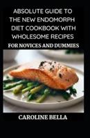 Absolute Guide To The New Endomorph Diet With Wholesome Recipes For Novices And Dummies