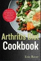 Arthritis Diet Cookbook: The Complete Anti-Inflammatory Easy Meal Recipes to Relief Pain, Inflammation and Heal Immune System