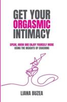 Get Your Orgasmic Intimacy: speak, know and enjoy yourself more using the insights of coaching