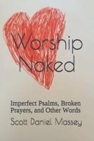 Worship Naked: Imperfect Psalms, Broken Prayers, and Other Words