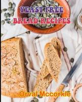 YEAST FREE BREAD RECIPES: 150  recipe Delicious and Easy The Ultimate Practical Guide Easy bakes Recipes From Around The World yeast free bread cookbook