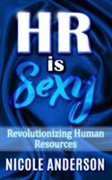 HR is SEXY!: Revolutionizing Human Resources
