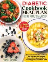 Diabetic Cookbook And Meal Plan For The Newly Diagnosed: Discover the Best Healthy & Balanced Diet Guide With Tasty, Simple & Inexpensive Recipes, Including an Incredibly Good 21 Days Meal Plan