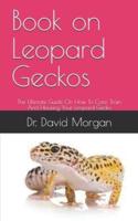 Book on Leopard Geckos: The Ultimate Guide On How To Care, Train And Housing Your Leopard Gecko