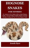 HOGNOSE SNAKES FOR NEWBIES: The Amateur to Pro Guide on How to Raise Hognose Snakes as Pets Including Training, Health, Food, Diet, Housing, Feeding, and Care For your Hognose Snake