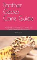 Panther Gecko Care Guide: The Ultimate Guide On How To Care, Train And Housing Your Panther Gecko