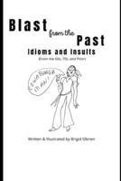 Blast from the Past:  Idioms and Insults: Slang, Idioms, Colloquialisms and More of the 1960s , 70s and Earlier