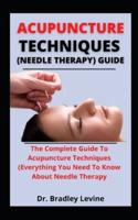 acupuncture techniques (needle therapy)guides: the complete guide to acupuncture techniques (everything you need know about needle therapy)