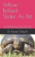 Yellow-Bellied Slider As Pet: The Ultimate Guide On How To Care, Train And Housing Your Yellow-Bellied Slider As Pet