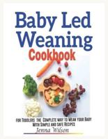 Baby Led Weaning Cookbook for Toddlers: The Complete and Safe Way to Wean Your Babies with Simple Recipes
