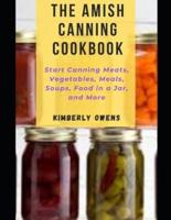 The Amish Canning CookBook: Start Canning Meats, Vegetables, Meals, Soups, Food in a Jar, and More