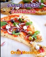 GARLIC CHEESE FLATBREAD: 150  recipe Delicious and Easy The Ultimate Practical Guide Easy bakes Recipes From Around The World garlic cheese flatbread cookbook