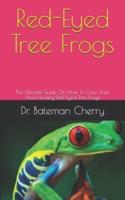 Red-Eyed Tree Frogs: The Ultimate Guide On How To Care, Train And Housing Red-Eyed Tree Frogs