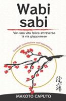 Wabi Sabi: Vivi una vita felice attraverso la via giapponese trovando la perfezione nell'imperfezione