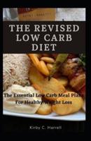 The Revised Low Carb Diet: The Essential Low Carb Meal Plans For Healthy Weight Loss