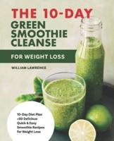 The 10-Day  Green Smoothie Cleanse For Weight Loss: 10-Day Diet Plan +50 Delicious Quick & Easy Smoothie Recipes  For Weight Loss Program (meal plan, sugar cravings detox, cookbook, plant based)