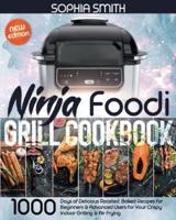 NINJA FOODI GRILL COOKBOOK: 1000-Days of Delicious Roasted, Baked Recipes for Beginners & Advanced Users for Your Crispy Indoor Grilling & Air Frying  New Edition 