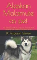 Alaskan Malamute as pet: The Ultimate Guide on How to Care, Train And Housing Your Alaskan Malamute as pet