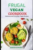 FRUGAL VEGAN COOKBOOK: Delicious and Everyday Vegan Recipes