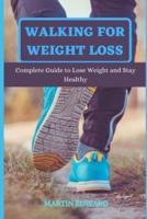 WALKING FOR WEIGHT LOSS: Complete Guide to Lose Weight and Stay Healthy