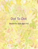 Dot To Dot Books For Kids Ages 4-8: Fun Connect The Dots Books for Kids Age 3, 4, 5, 6, 7, 8   Easy Kids Dot To Dot Books Ages 4-6 3-8 3-5 6-8 (Boys & Girls Connect The Dots Activity Books)