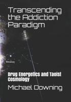 Transcending the Addiction Paradigm: Drug Energetics and Taoist Cosmology