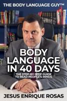 Body Language In 40 Days: The Step-By-Step guide to read people's minds