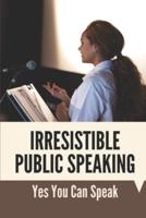 Irresistible Public Speaking