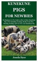 KUNEKUNE PIGS FOR NEWBIES: The Beginners to Pro Guide on How to Raise KuneKune Pig as Pets Including Training, Health, Food, Diet, Housing, Feeding, and Care For your KuneKune Pig
