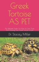 Greek Tortoise AS PET: The Ultimate Guide On How To Care, Train And Housing Your Greek Tortoise as pet