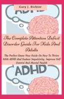 The Complete Attention Deficit Disorder Guide For Kids And Adults: The Perfect Know How Guide On How To Thrive With ADHD And Reduce Impulsivity, Improve Self Control And Mental Health