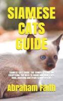 SIAMESE CATS  GUIDE: SIAMESE CATS  GUIDE: THE COMPLETE CARE ON EVERYTHING YOU NEED TO KNOW AND HOW Care, feed, housing and train Siamese cats