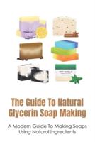 The Guide To Natural Glycerin Soap Making
