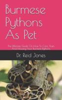 Burmese Pythons As Pet: The Ultimate Guide On How To Care, Train And Housing Your Burmese Pythons