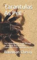 Tarantulas As Pet: The Comprehensive Guide On How To Housing, Diet And Other Characteristics Of Tarantulas As Pet
