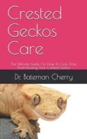 Crested Geckos Care: The Ultimate Guide On How To Care, Train And Housing Your Crested Geckos