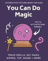You Can Do Magic: Interactive Picture Book for Kids: Magical Activity Book for Kids and Toddlers   Tap, Shake, Trace, and Repeat Words to Cast Spells, Mix Potions, and Make Wishes
