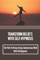 Transform Beliefs With Self-Hypnosis