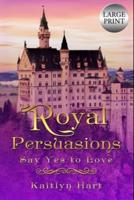 Royal Persuasions : Say Yes to Love